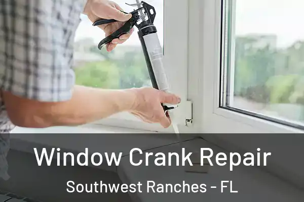 Window Crank Repair Southwest Ranches - FL